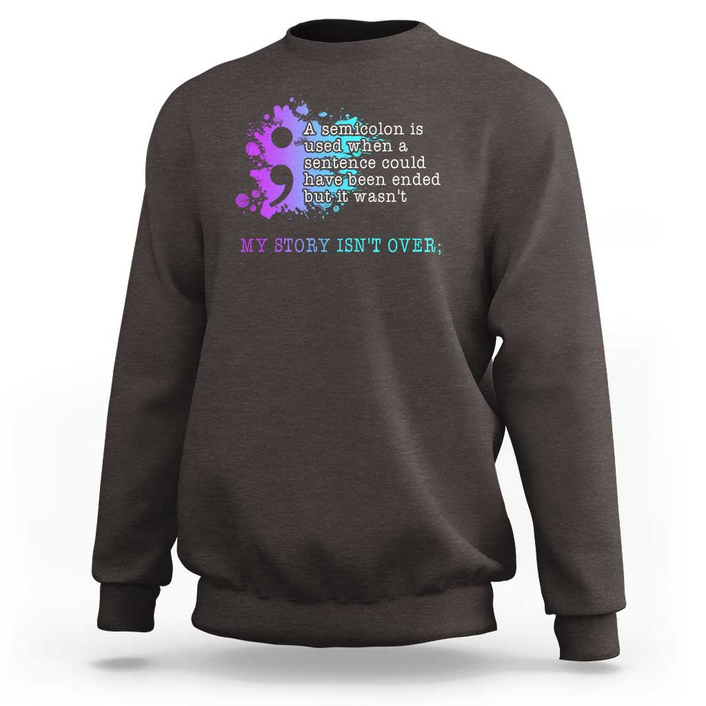 Semicolon Suicide Prevention Sweatshirt My Story Is Not Over TS09 Dark Chocolate Print Your Wear