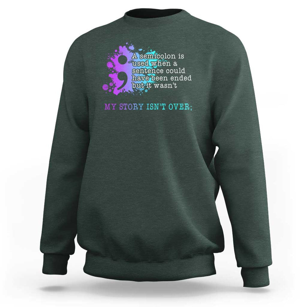 Semicolon Suicide Prevention Sweatshirt My Story Is Not Over TS09 Dark Forest Green Print Your Wear