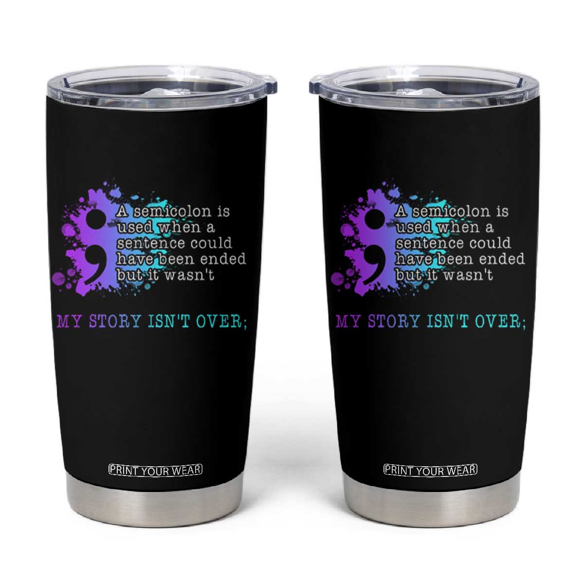 Semicolon Suicide Prevention Tumbler Cup My Story Is Not Over TS09 Black Print Your Wear