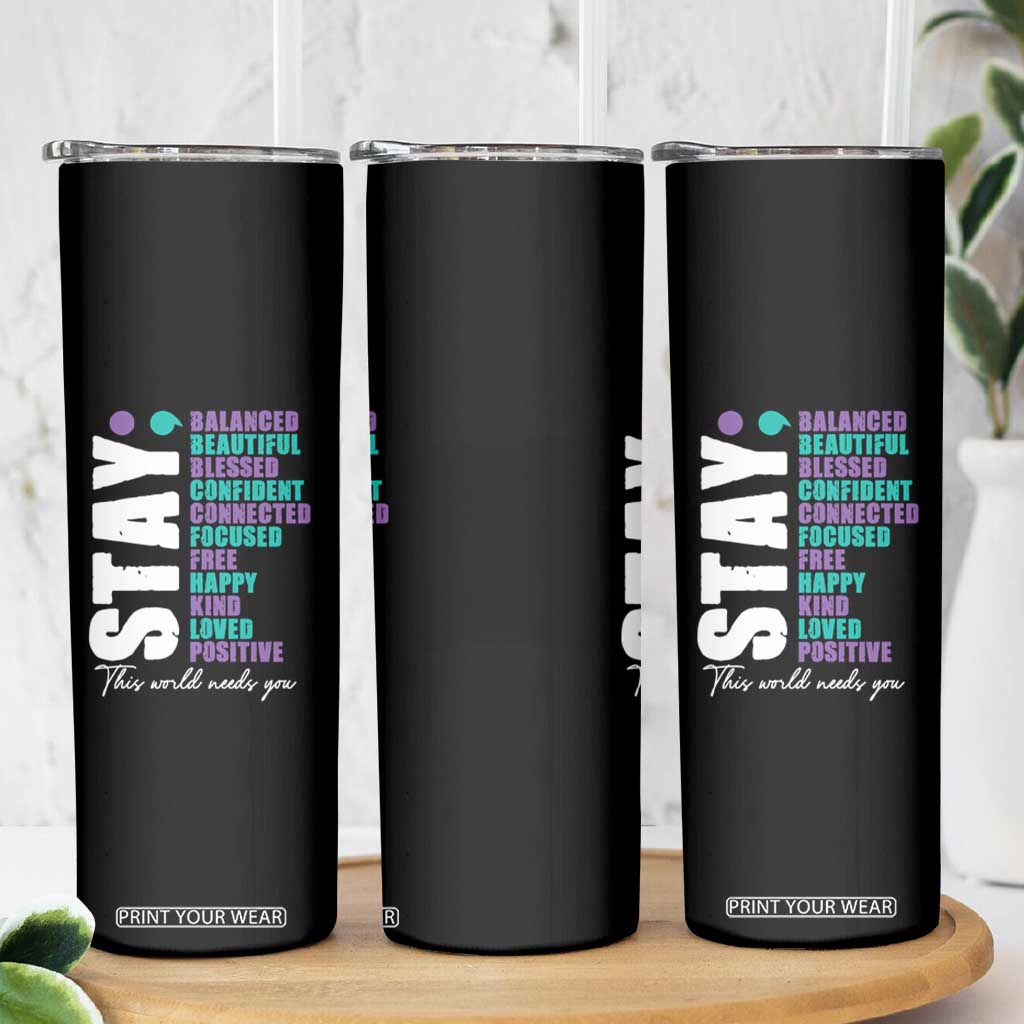 Suicide Prevention Semicolon Stay Skinny Tumbler This World Needs You TS09 Print Your Wear