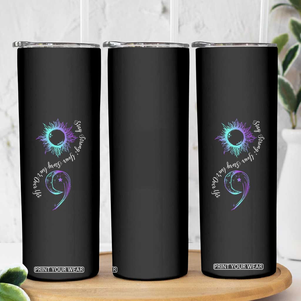 Suicide Prevention Stay Strong Skinny Tumbler Your Story Is Not Over Yet Semicolon TS09 Print Your Wear