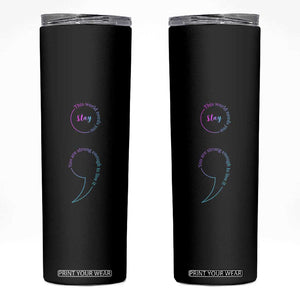 Suicide Prevention Skinny Tumbler Stay This World Needs You Semicolon TS09 Black Print Your Wear