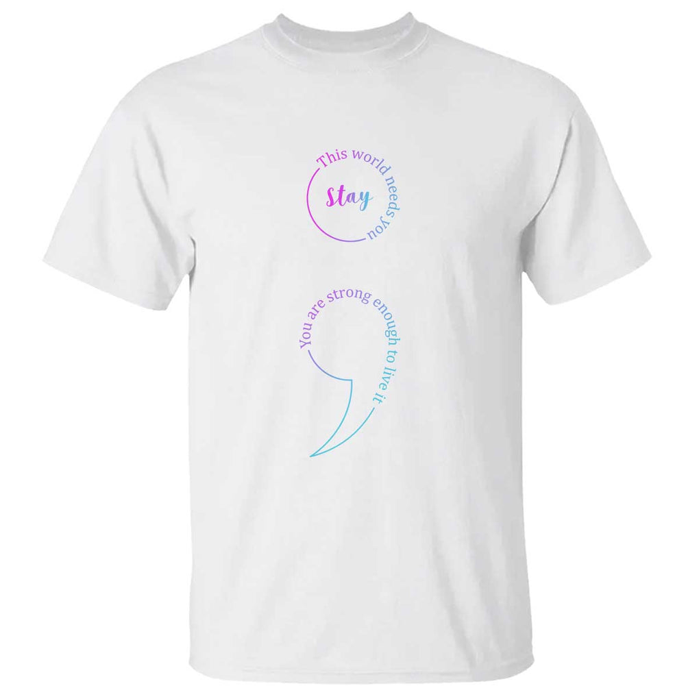 Suicide Prevention T Shirt Stay This World Needs You Semicolon TS09 White Print Your Wear