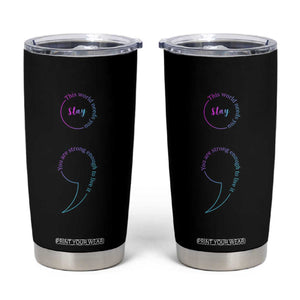 Suicide Prevention Tumbler Cup Stay This World Needs You Semicolon TS09 Black Print Your Wear