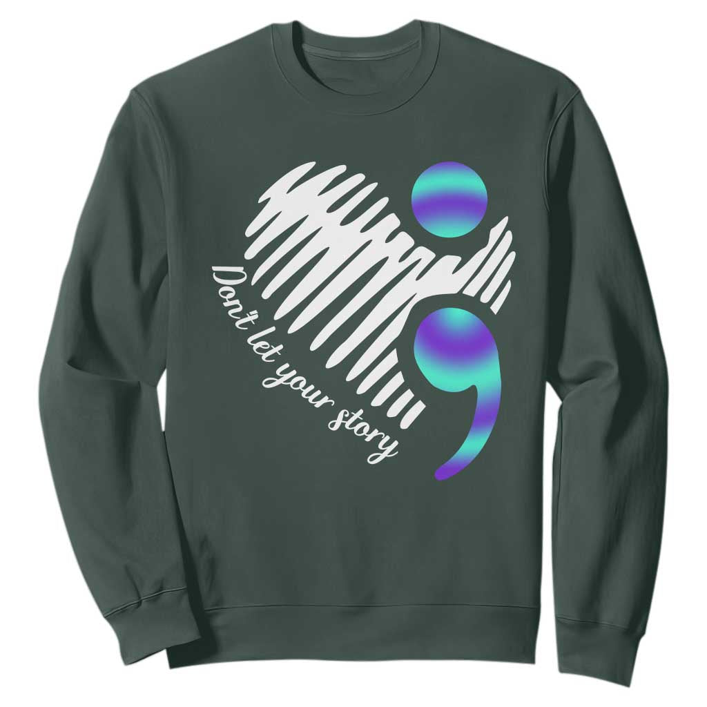 Suicide Prevention Sweatshirt Don't Let Your Story End TS09 Dark Forest Green Print Your Wear