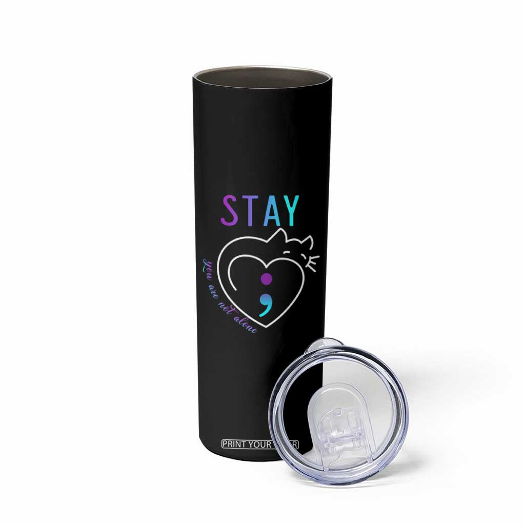 Suicide Prevention Cat Lover Skinny Tumbler You Are Not Alone Cute Cats Stay Semicolon TS09 Print Your Wear