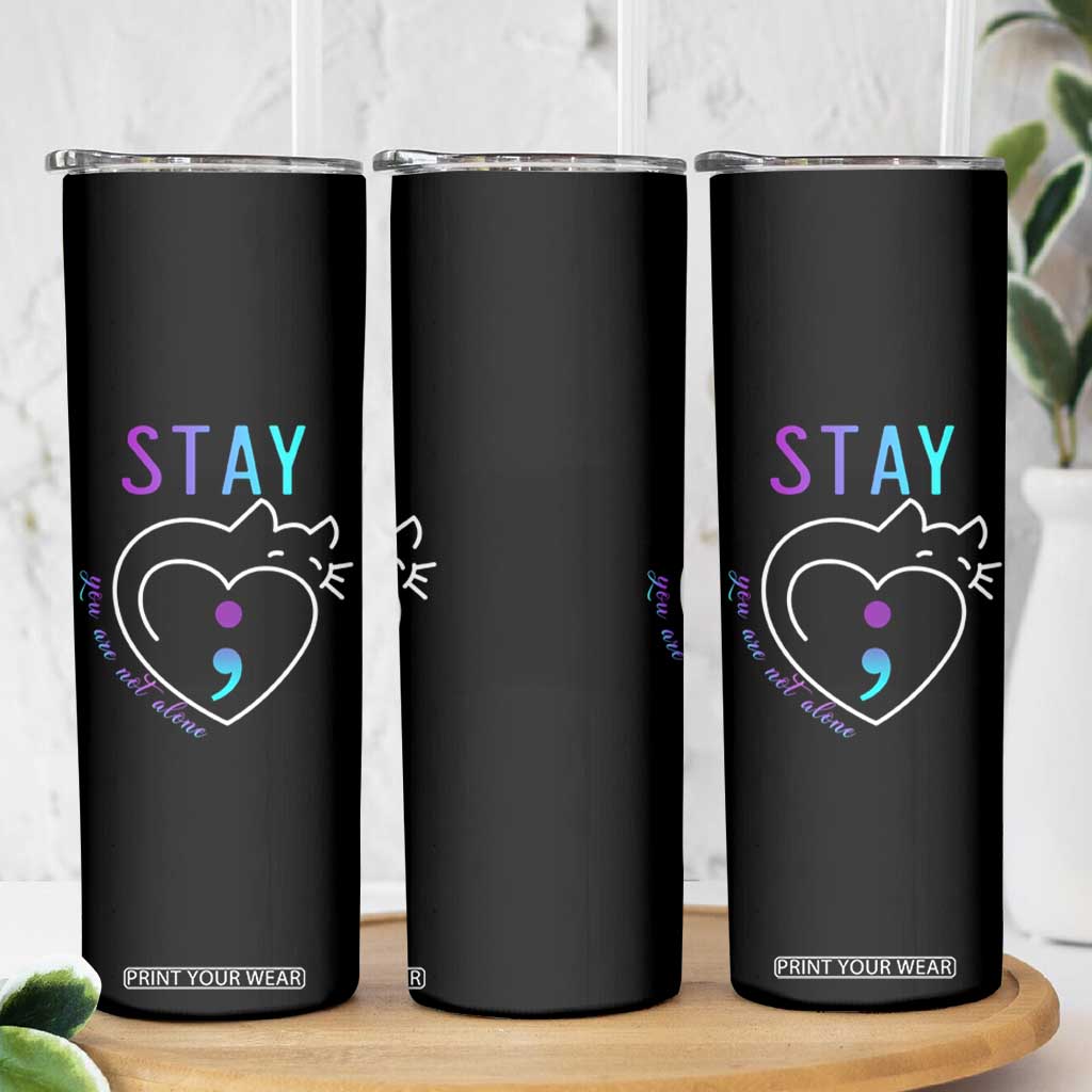 Suicide Prevention Cat Lover Skinny Tumbler You Are Not Alone Cute Cats Stay Semicolon TS09 Print Your Wear