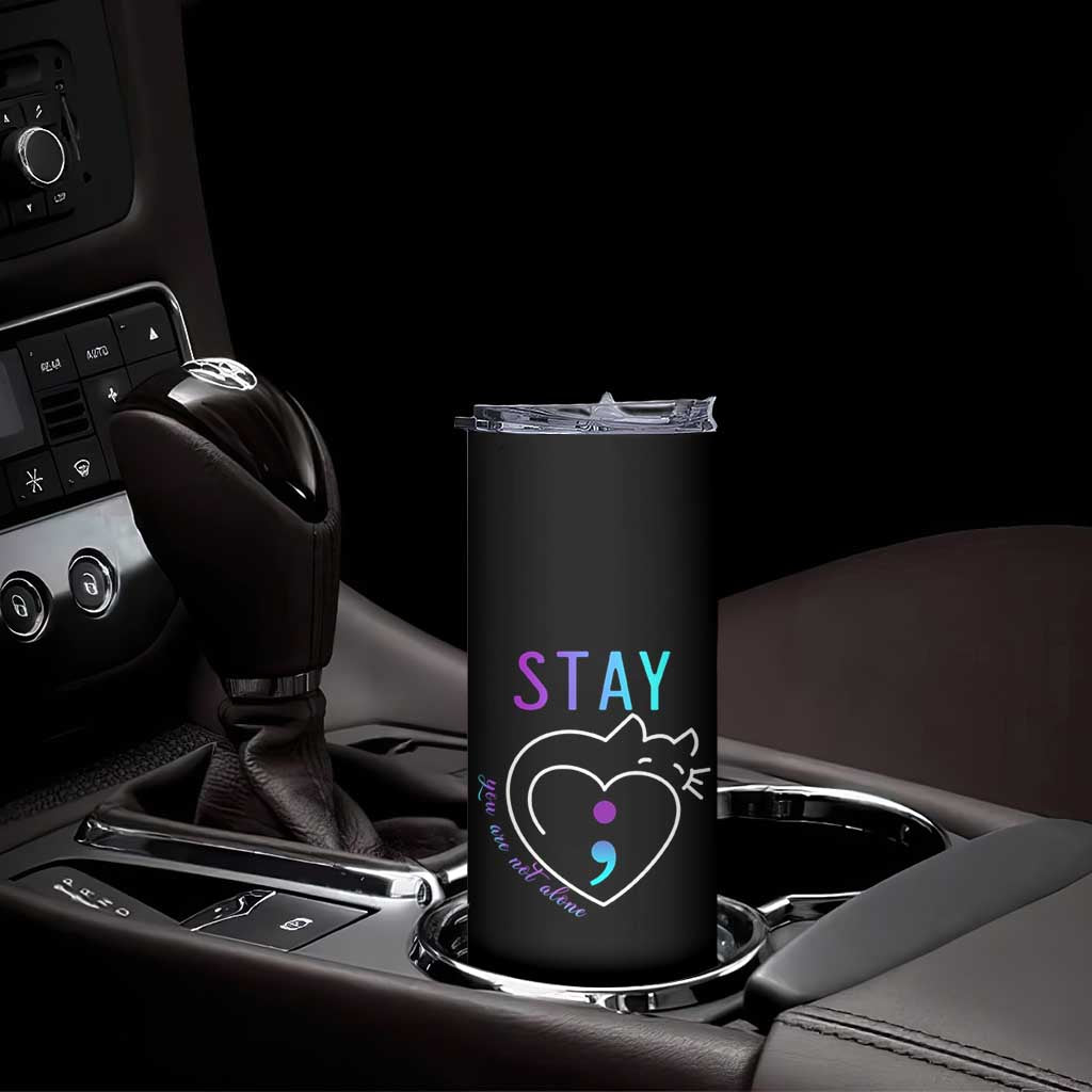 Suicide Prevention Cat Lover Skinny Tumbler You Are Not Alone Cute Cats Stay Semicolon TS09 Print Your Wear