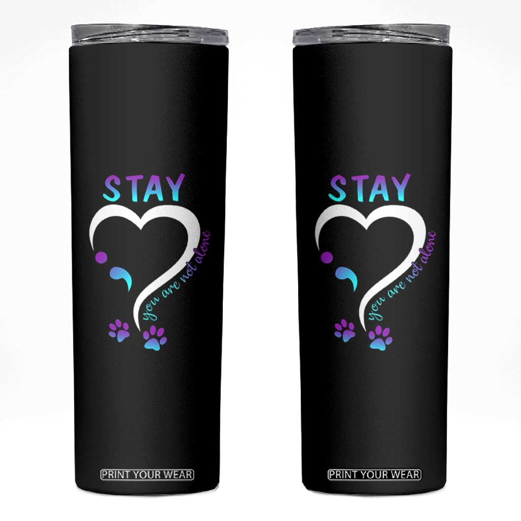 Suicide Prevention Dog Lover Skinny Tumbler Stay You Are Not Alone Semicolon TS09 Black Print Your Wear