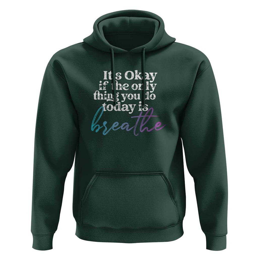 Suicide Prevention Hoodie It's Ok If The Only Thing You Did Today Was Breathe TS09 Dark Forest Green Print Your Wear