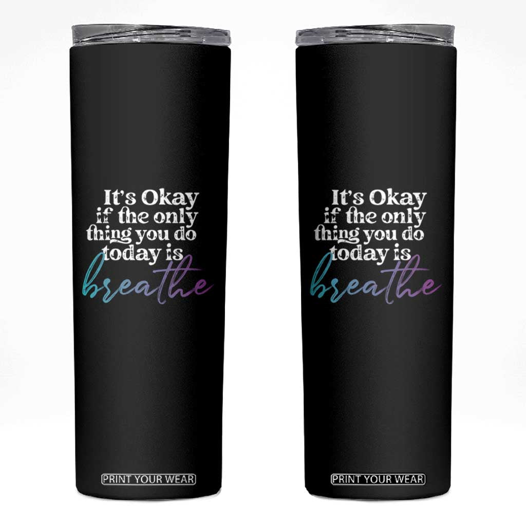 Suicide Prevention Skinny Tumbler It's Ok If The Only Thing You Did Today Was Breathe TS09 Black Print Your Wear