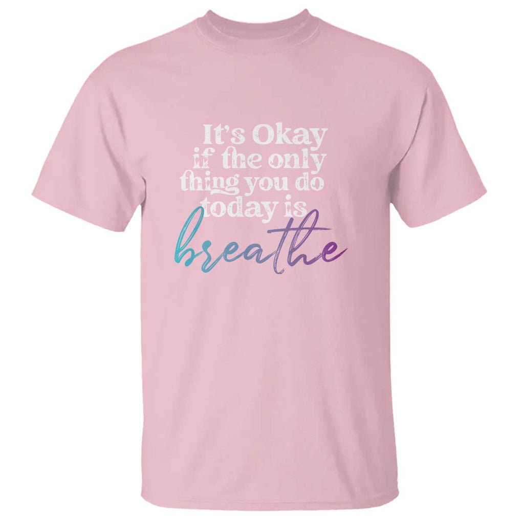 Suicide Prevention T Shirt It's Ok If The Only Thing You Did Today Was Breathe TS09 Light Pink Print Your Wear