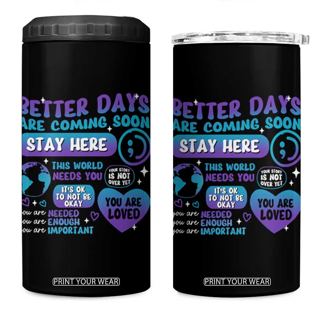 Suicide Prevention 4 in 1 Can Cooler Tumbler Stay Here Better Dáy Are Coming Soon TS09 One Size: 16 oz Black Print Your Wear