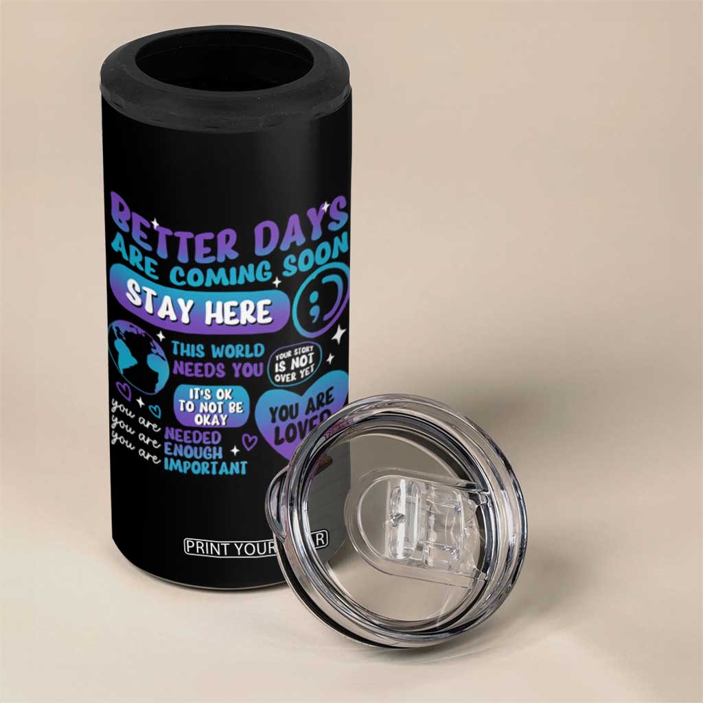 Suicide Prevention 4 in 1 Can Cooler Tumbler Stay Here Better Dáy Are Coming Soon TS09 Print Your Wear