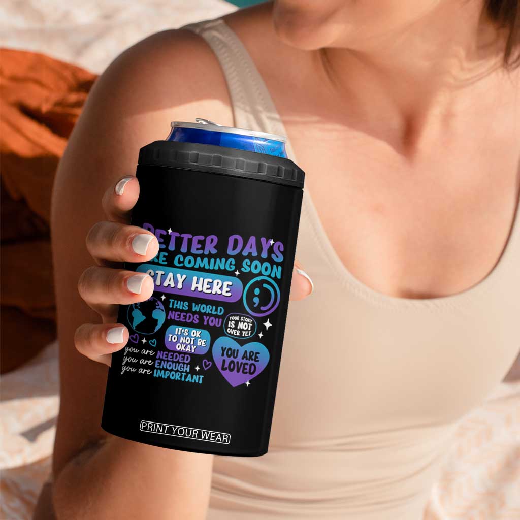 Suicide Prevention 4 in 1 Can Cooler Tumbler Stay Here Better Dáy Are Coming Soon TS09 Print Your Wear
