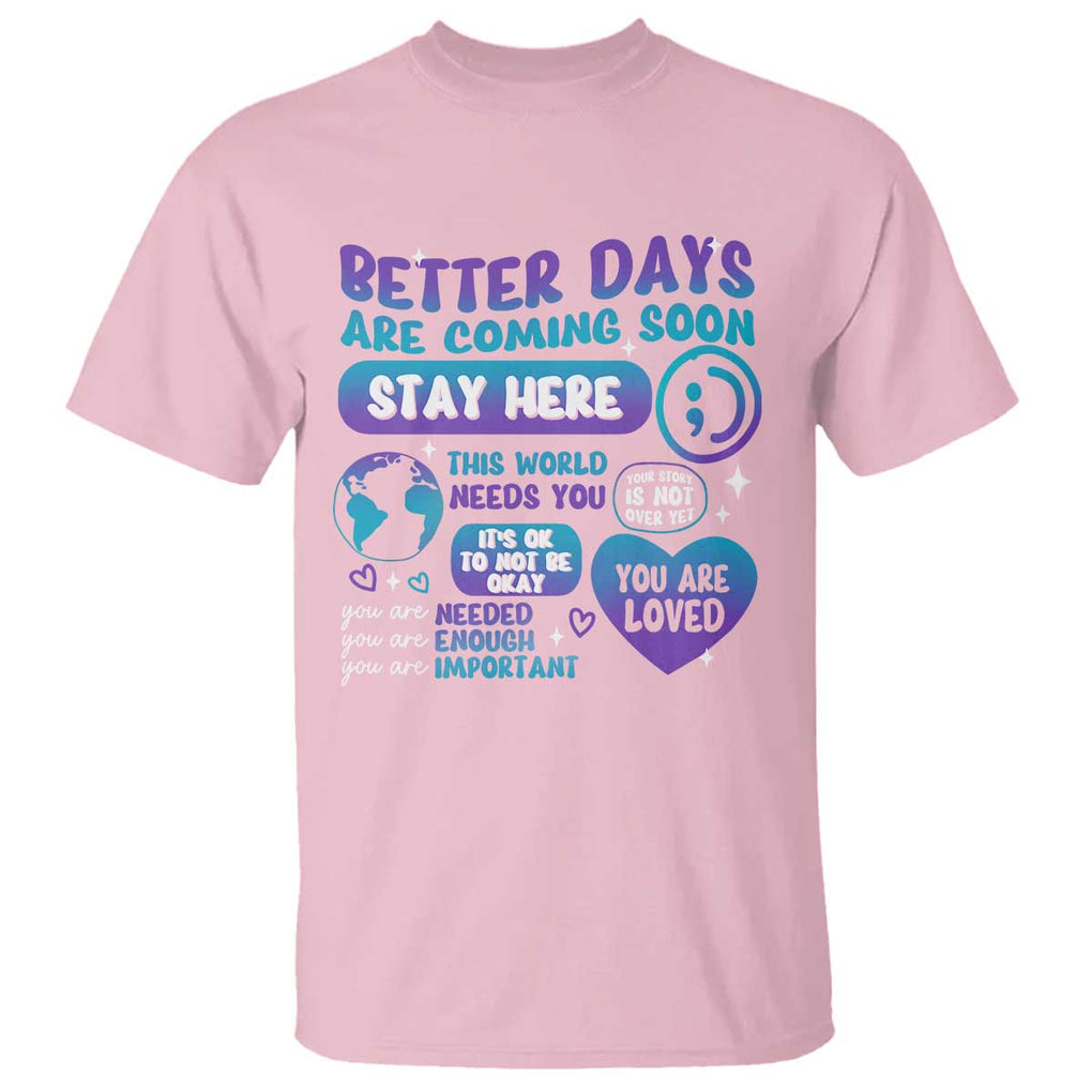 Suicide Prevention T Shirt Stay Here Better Dy Are Coming Soon TS09 Light Pink Print Your Wear