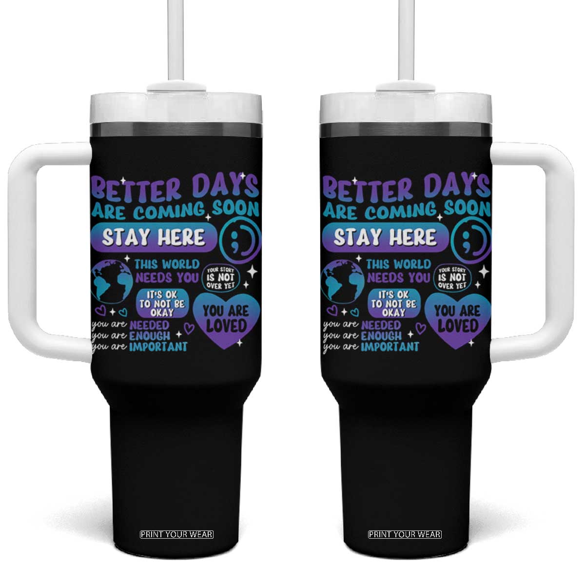 Suicide Prevention Tumbler With Handle Stay Here Better Dáy Are Coming Soon TS09 One Size: 40 oz Black Print Your Wear