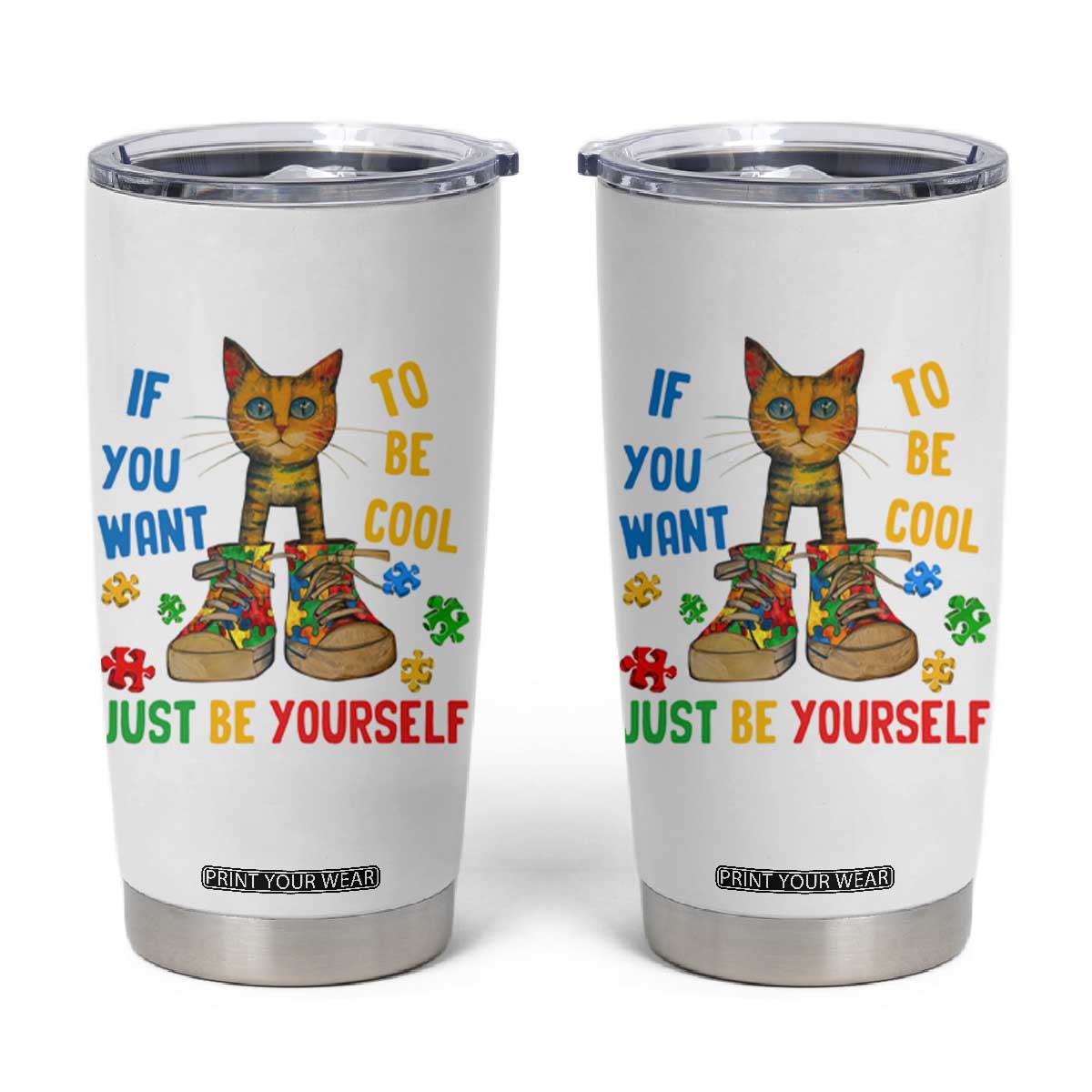 Autism Awareness Tumbler Cup Funny Cat If You Want To Be Cool Just Be Yourself Puzzle Shoe TS09 White Print Your Wear