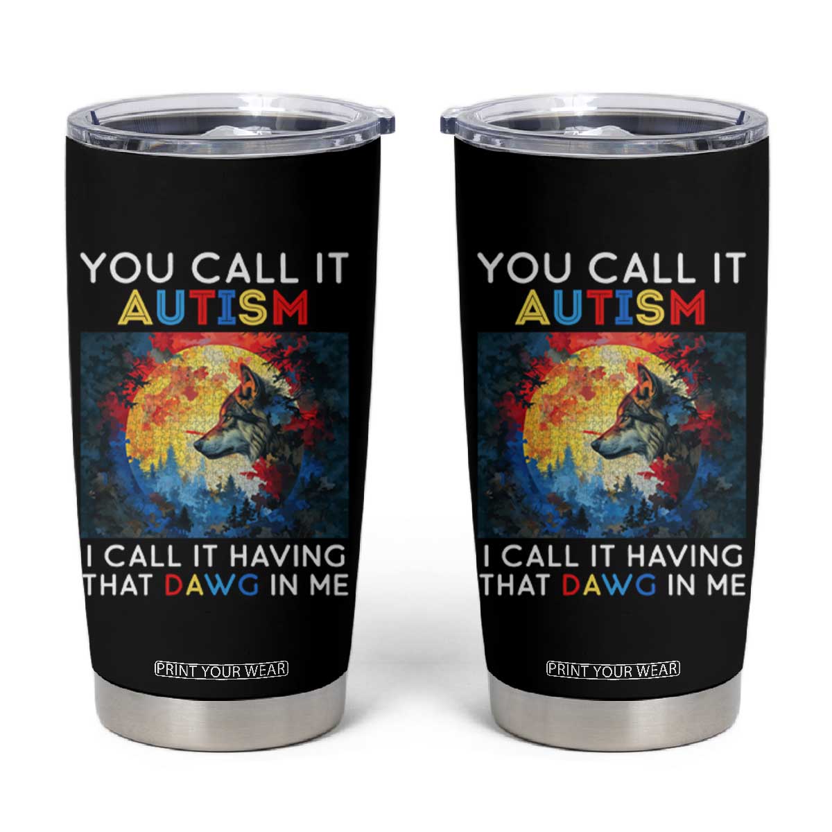 Autism Awareness Tumbler Cup You Call It Autism I Call It Having That Dawg In Me Wolf Puzzle Moon TS09 Black Print Your Wear