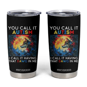 Autism Awareness Tumbler Cup You Call It Autism I Call It Having That Dawg In Me Wolf Puzzle Moon TS09 Black Print Your Wear