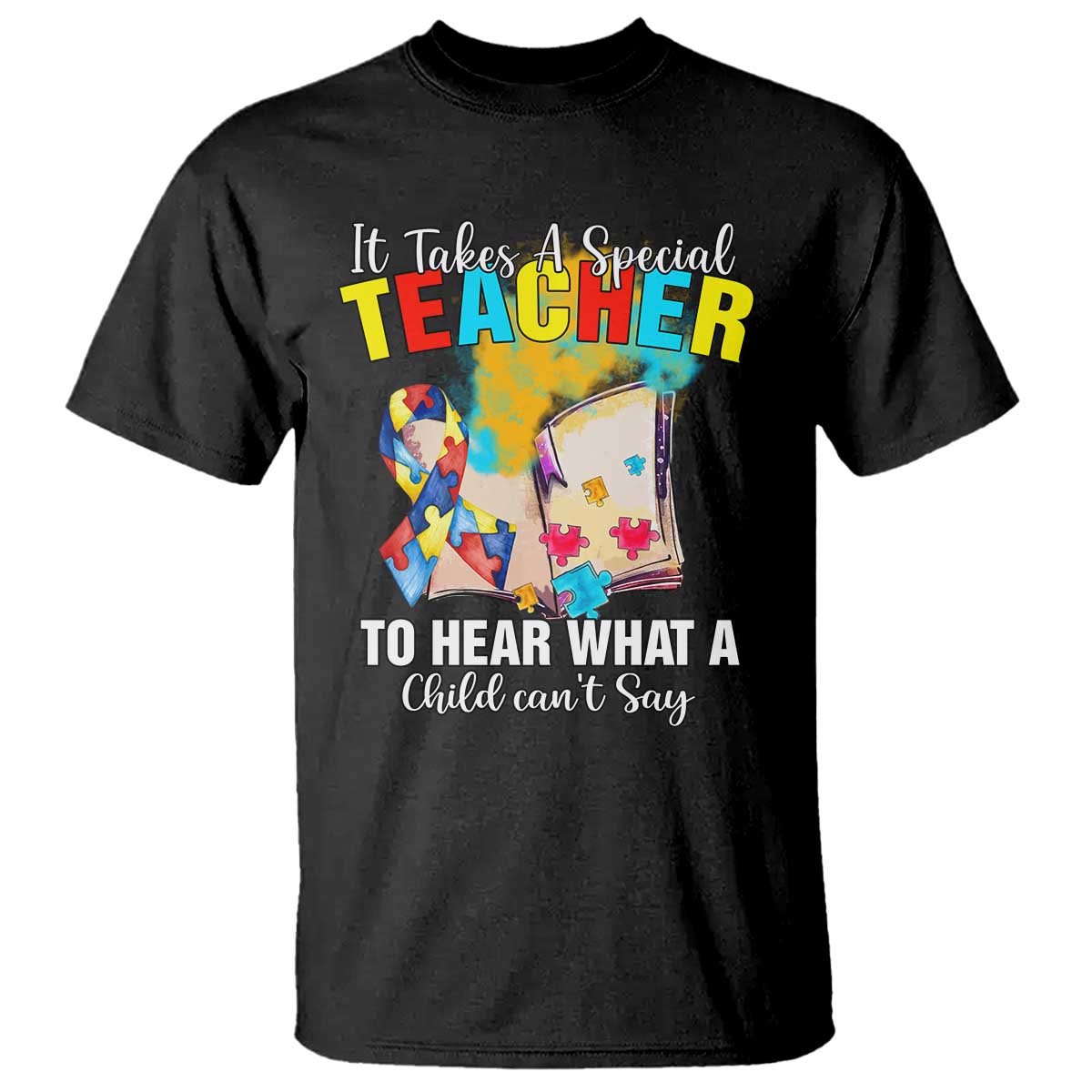 Autism Awareness T Shirt It Takes A Special Teacher To Hear What A Child Can't Say TS09 Black Printyourwear