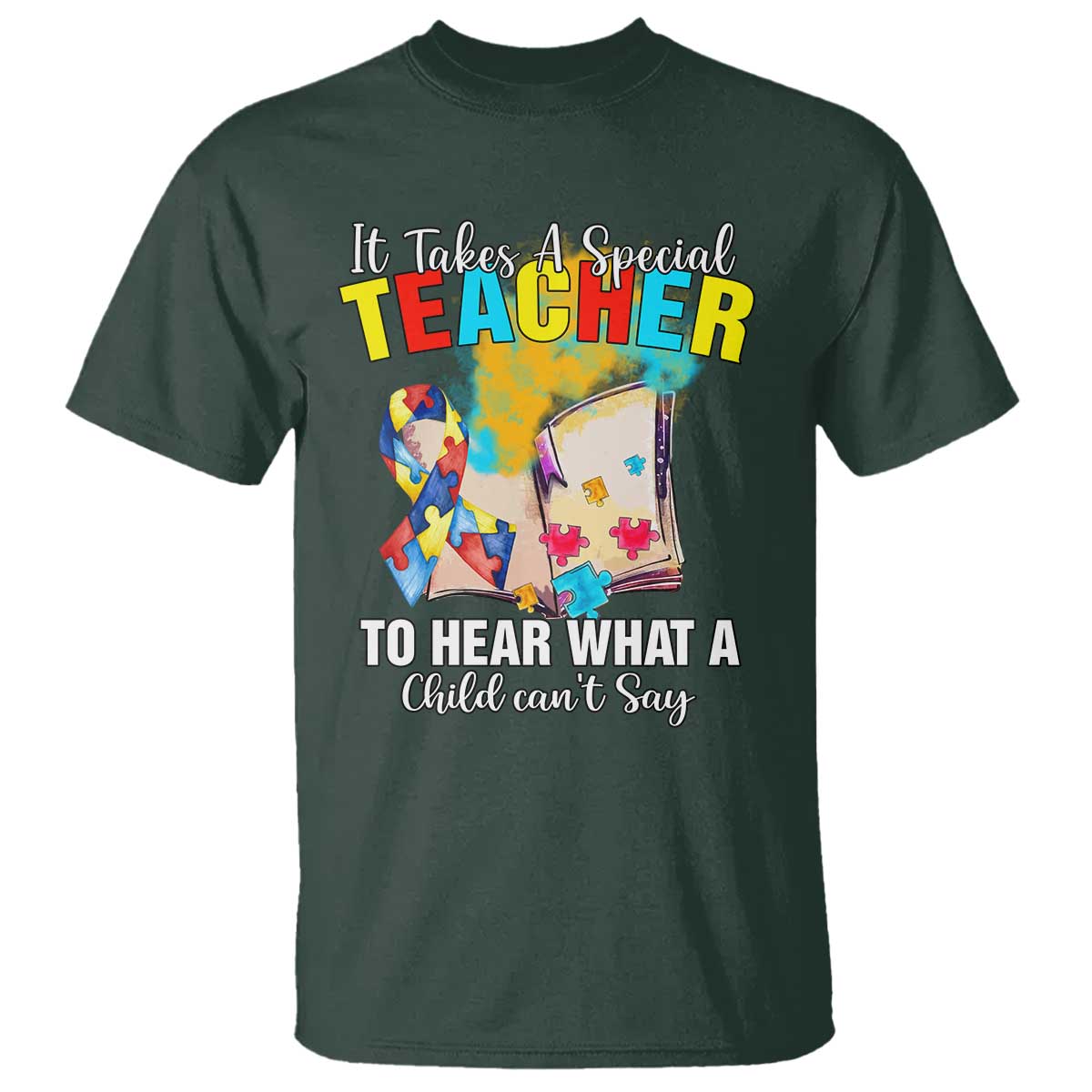 Autism Awareness T Shirt It Takes A Special Teacher To Hear What A Child Can't Say TS09 Dark Forest Green Printyourwear