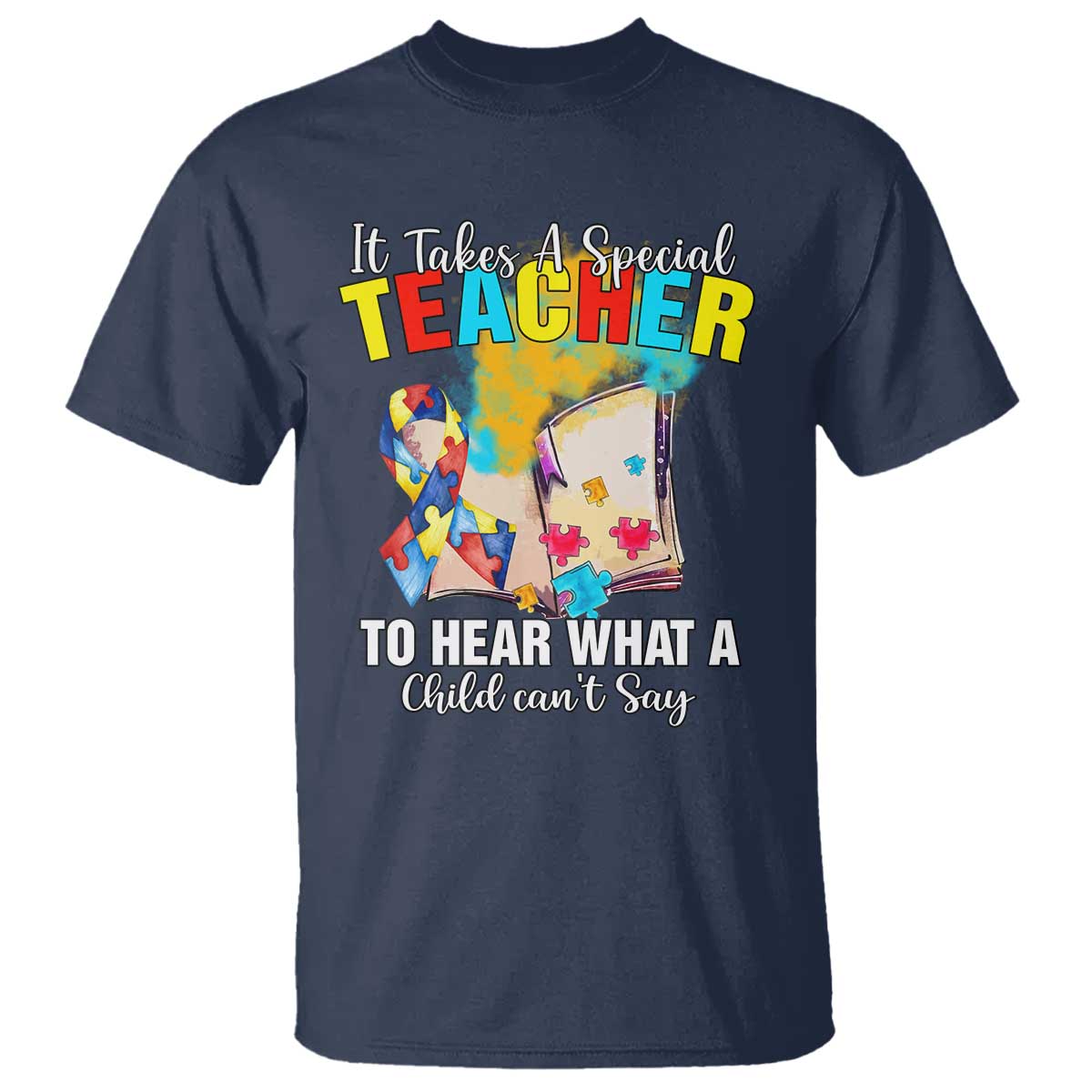 Autism Awareness T Shirt It Takes A Special Teacher To Hear What A Child Can't Say TS09 Navy Printyourwear