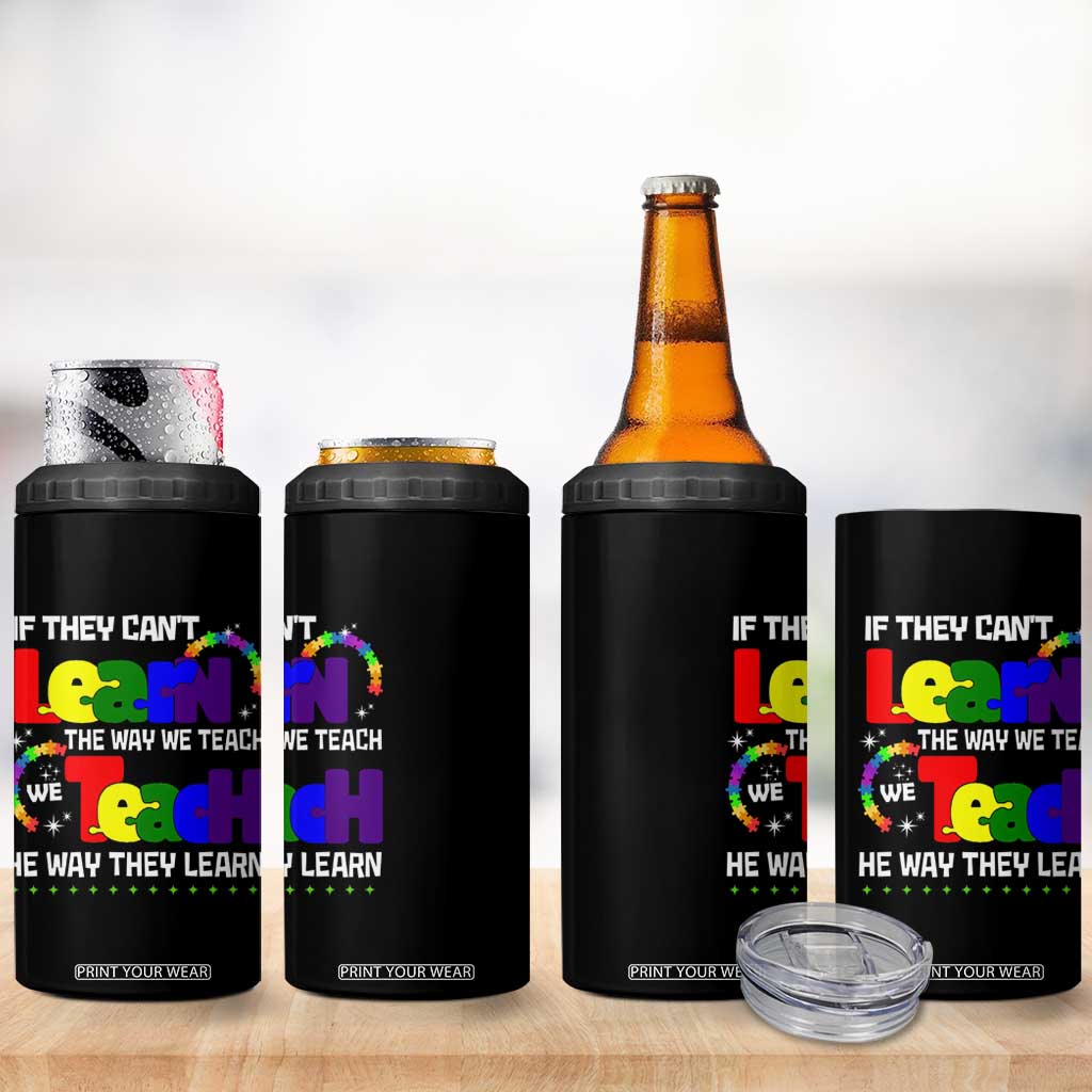 Autism Awareness 4 in 1 Can Cooler Tumbler If They Can't Learn The Way We Teach Teach The Way They Learn Teacher TS09 Print Your Wear