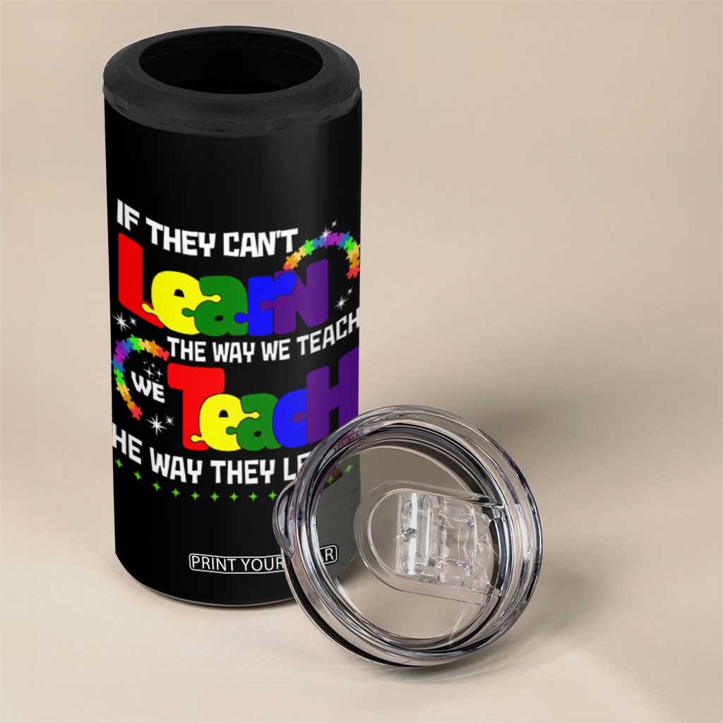 Autism Awareness 4 in 1 Can Cooler Tumbler If They Can't Learn The Way We Teach Teach The Way They Learn Teacher TS09 Print Your Wear