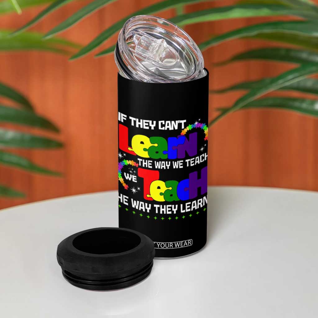 Autism Awareness 4 in 1 Can Cooler Tumbler If They Can't Learn The Way We Teach Teach The Way They Learn Teacher TS09 Print Your Wear