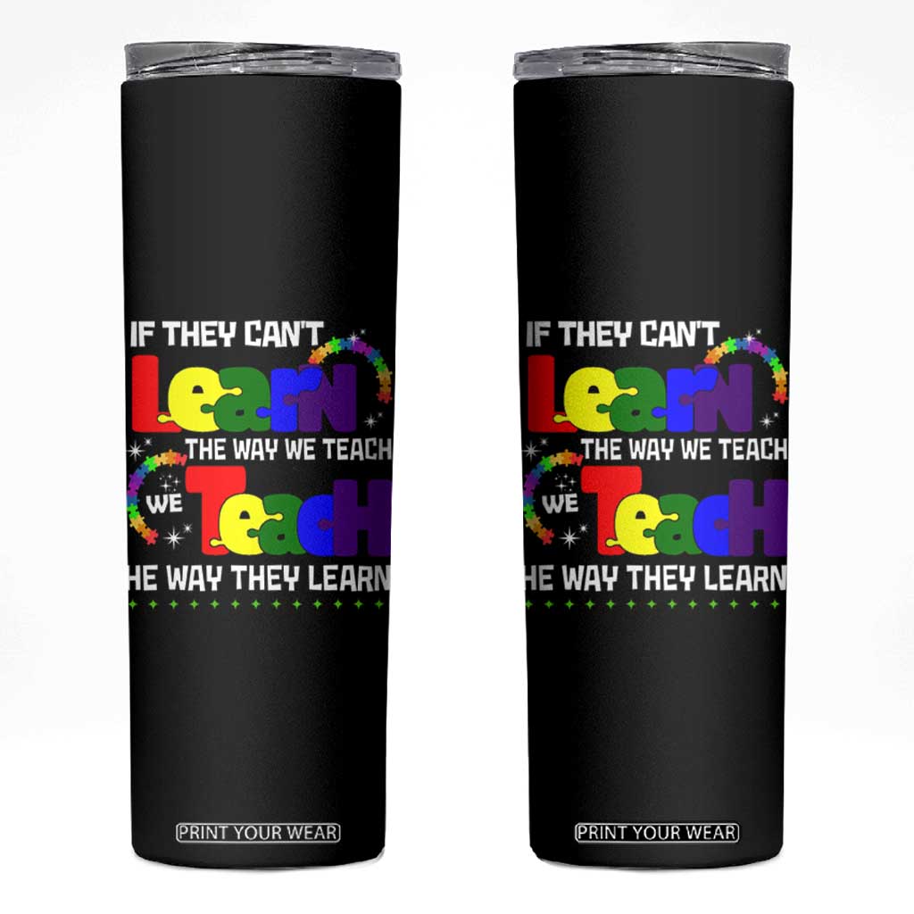 Autism Awareness Skinny Tumbler If They Can't Learn The Way We Teach Teach The Way They Learn Teacher TS09 Black Print Your Wear