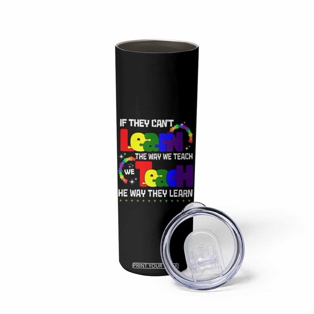 Autism Awareness Skinny Tumbler If They Can't Learn The Way We Teach Teach The Way They Learn Teacher TS09 Print Your Wear