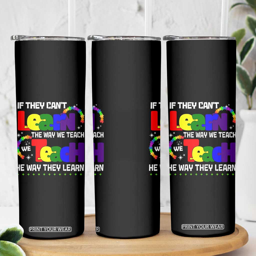 Autism Awareness Skinny Tumbler If They Can't Learn The Way We Teach Teach The Way They Learn Teacher TS09 Print Your Wear
