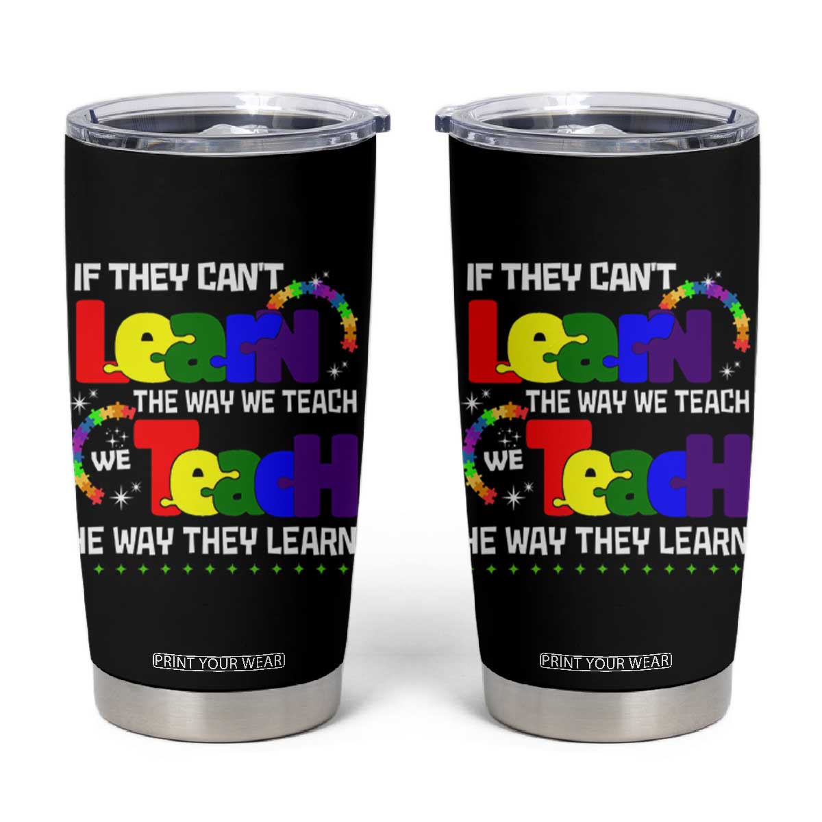 Autism Awareness Tumbler Cup If They Can't Learn The Way We Teach Teach The Way They Learn Teacher TS09 Black Print Your Wear
