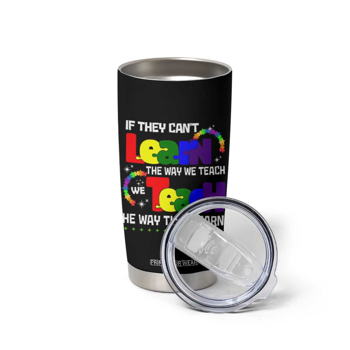 Autism Awareness Tumbler Cup If They Can't Learn The Way We Teach Teach The Way They Learn Teacher TS09 Print Your Wear