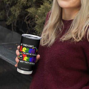 Autism Awareness Tumbler Cup If They Can't Learn The Way We Teach Teach The Way They Learn Teacher TS09 Print Your Wear