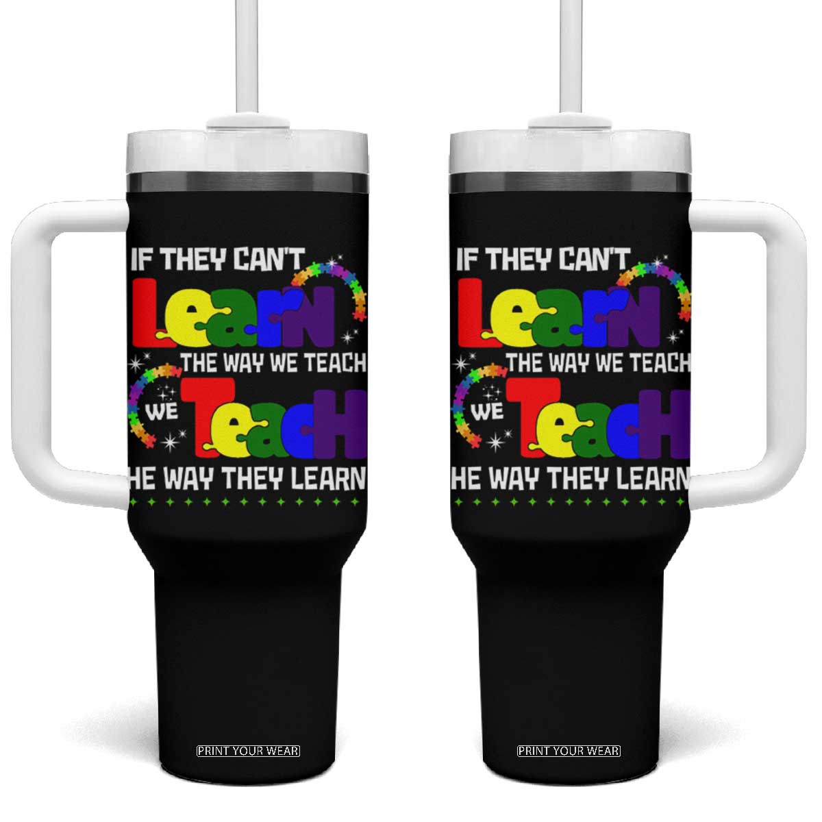 Autism Awareness Tumbler With Handle If They Can't Learn The Way We Teach Teach The Way They Learn Teacher TS09 One Size: 40 oz Black Print Your Wear