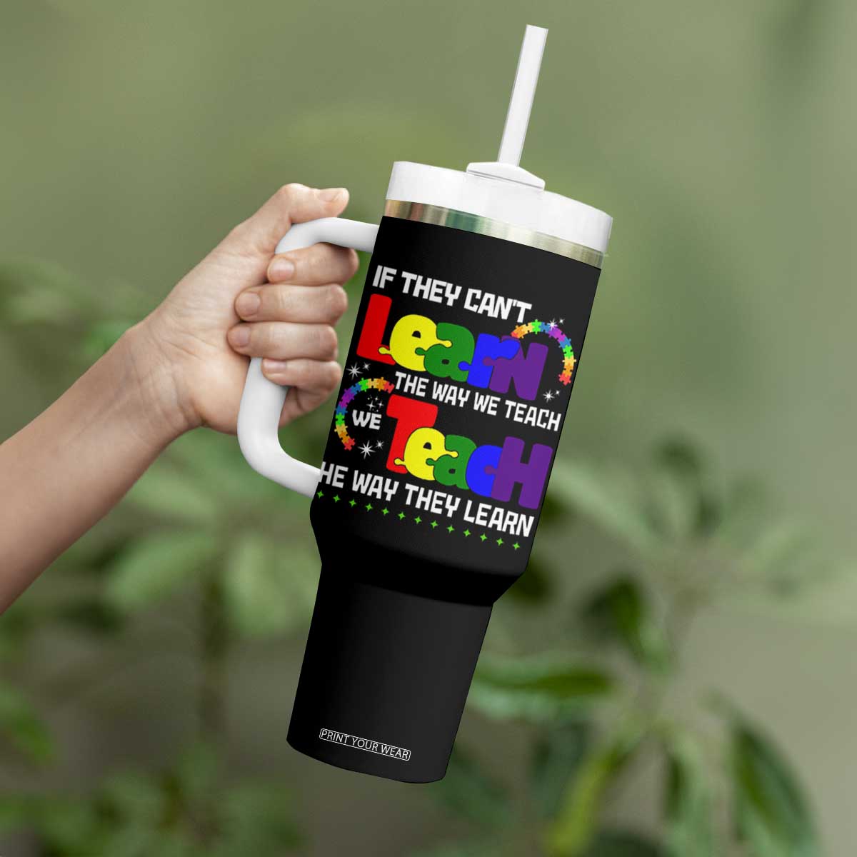 Autism Awareness Tumbler With Handle If They Can't Learn The Way We Teach Teach The Way They Learn Teacher TS09 Print Your Wear