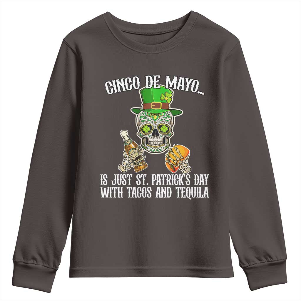 Cinco De Mayo Is Just St Patrick's Day With Tacos And Tequila Youth Sweatshirt TS09 Dark Chocolate Print Your Wear