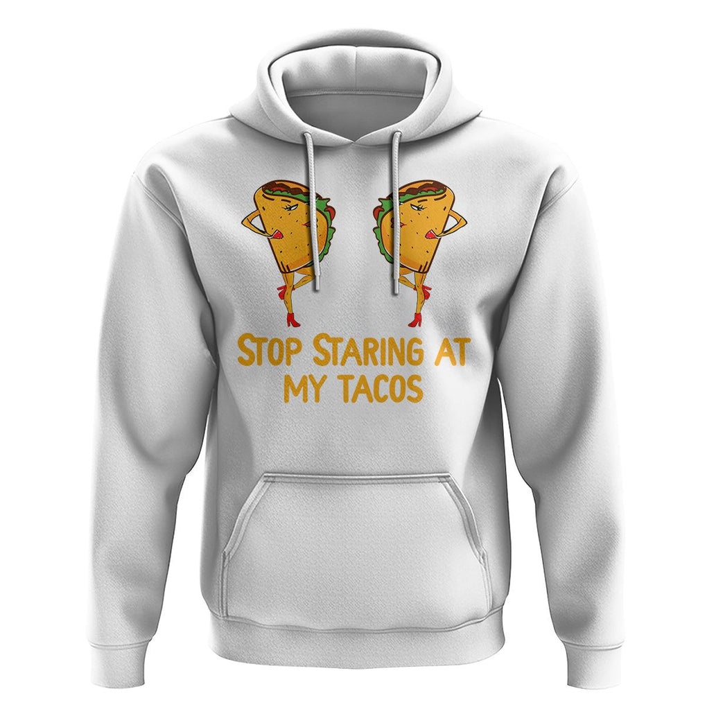 Funny Taco Lover Hoodie Stop Staring At My Tacos TS09 White Printyourwear