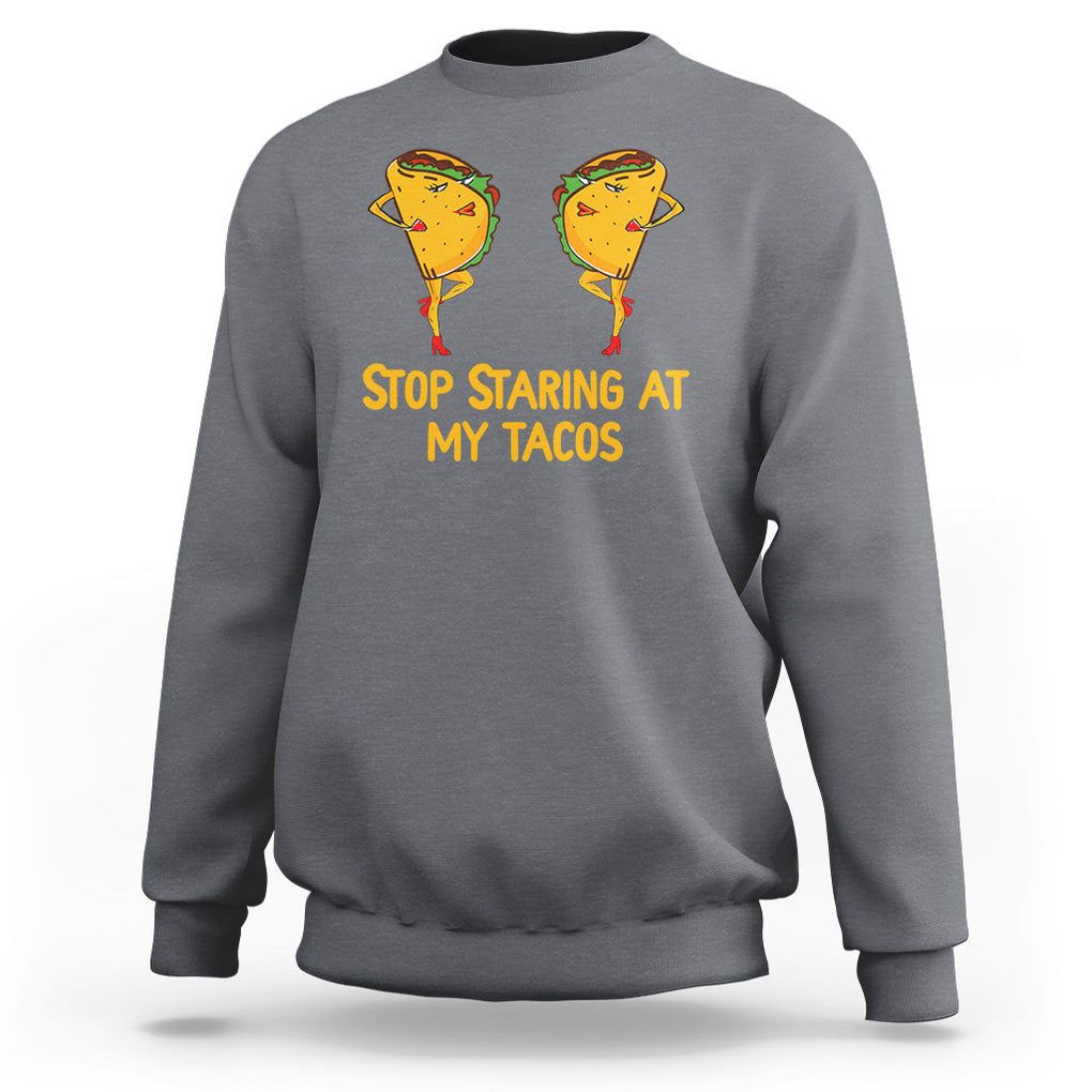 Funny Taco Lover Sweatshirt Stop Staring At My Tacos TS09 Charcoal Printyourwear