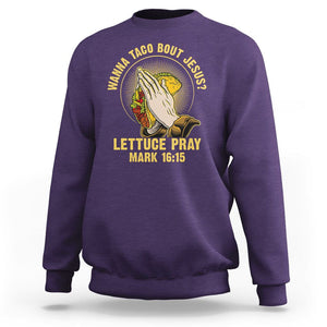 Taco Lover Sweatshirt Wanna Taco Bout Jesus Lettuce Pray Mark 16:15 TS09 Purple Printyourwear