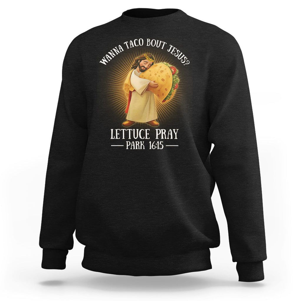 Taco Lover Sweatshirt Wanna Taco Bout Jesus Cinco de Mayo Christian TS09 Black Printyourwear