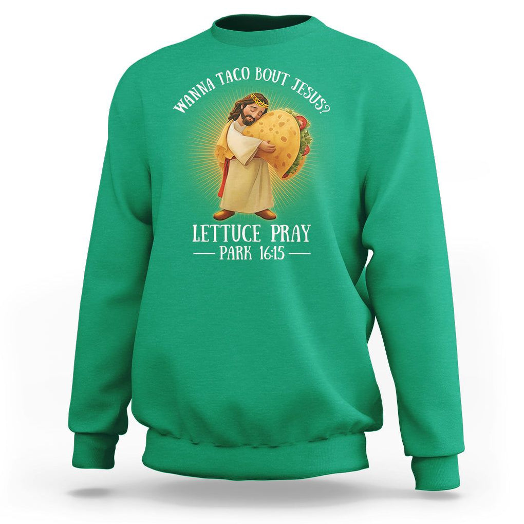 Taco Lover Sweatshirt Wanna Taco Bout Jesus Cinco de Mayo Christian TS09 Irish Green Printyourwear