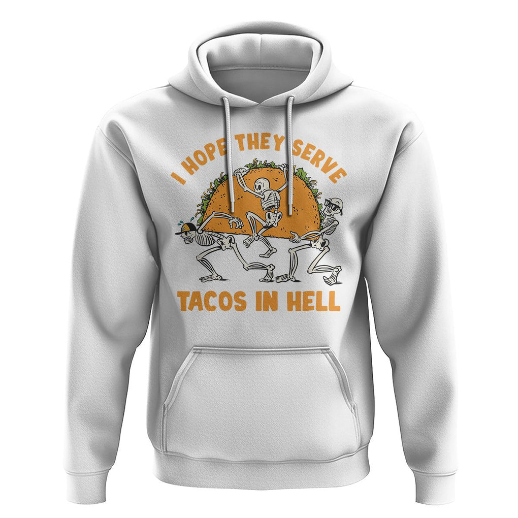 Funny Taco Lover Hoodie Skeleton Hope They Serve Tacos In Hell TS09 White Printyourwear