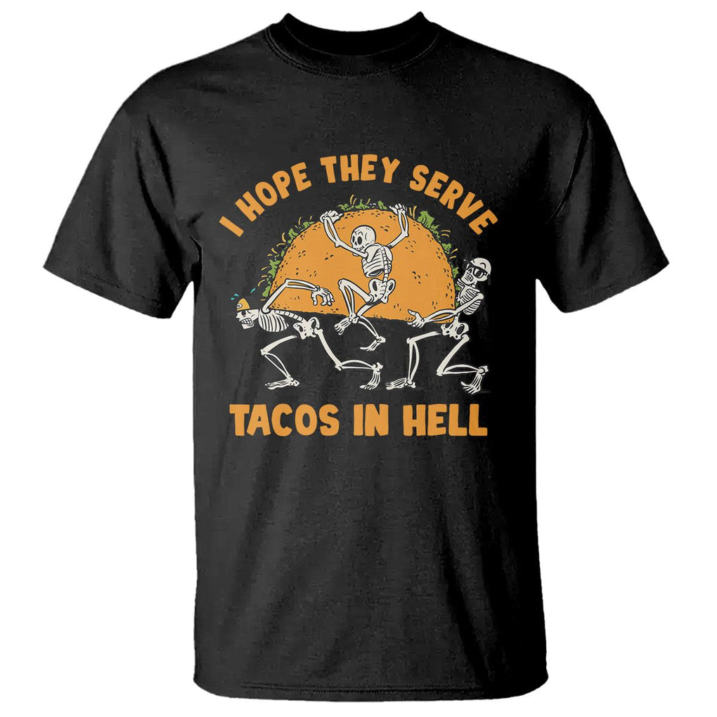 Funny Taco Lover T Shirt Skeleton Hope They Serve Tacos In Hell TS09 Black Printyourwear