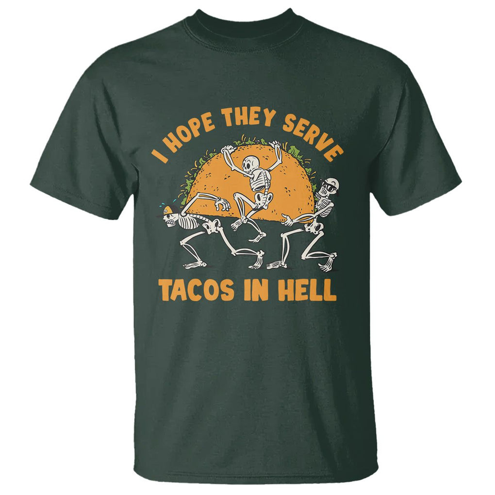 Funny Taco Lover T Shirt Skeleton Hope They Serve Tacos In Hell TS09 Dark Forest Green Printyourwear