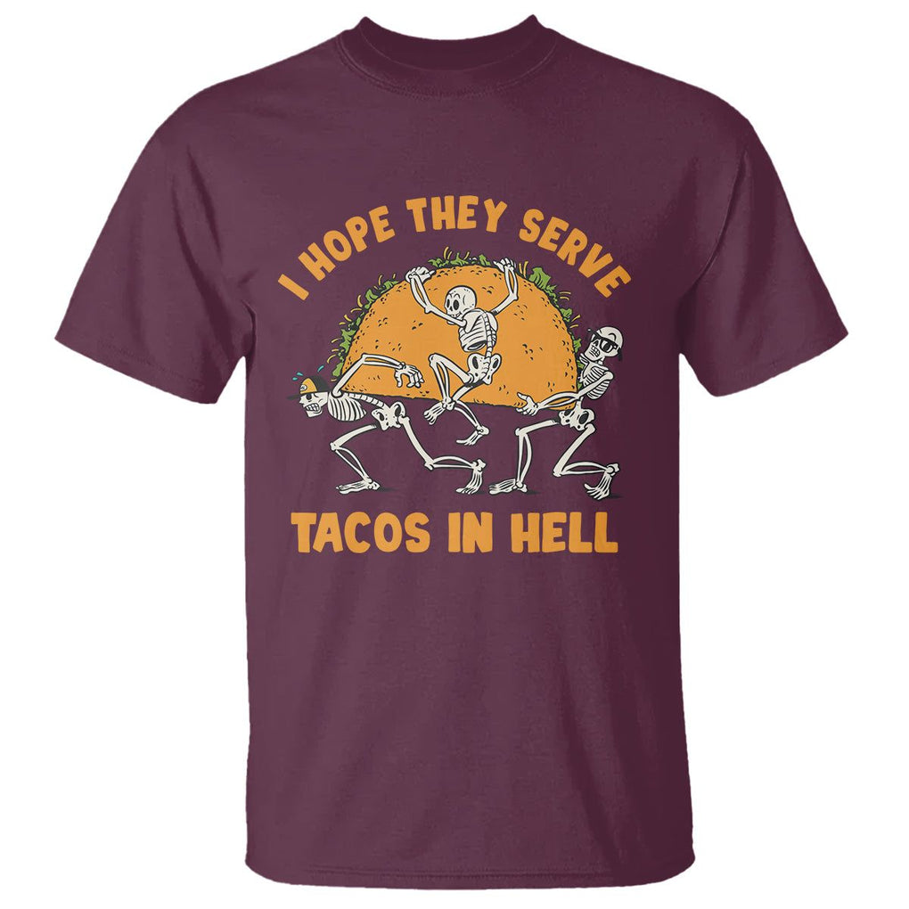 Funny Taco Lover T Shirt Skeleton Hope They Serve Tacos In Hell TS09 Maroon Printyourwear