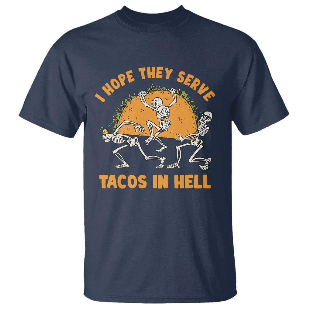Funny Taco Lover T Shirt Skeleton Hope They Serve Tacos In Hell TS09 Navy Printyourwear