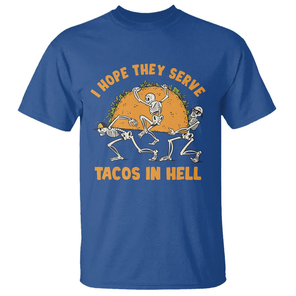 Funny Taco Lover T Shirt Skeleton Hope They Serve Tacos In Hell TS09 Royal Blue Printyourwear